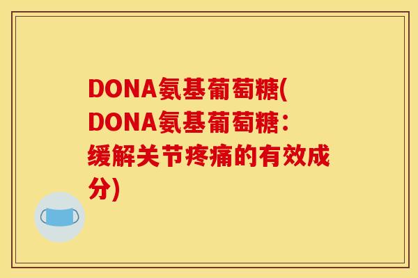 DONA氨基葡萄糖(DONA氨基葡萄糖:缓解关节的有效成分) DONA氨基葡萄糖(DONA氨基葡萄糖:缓解关节的有效成分)