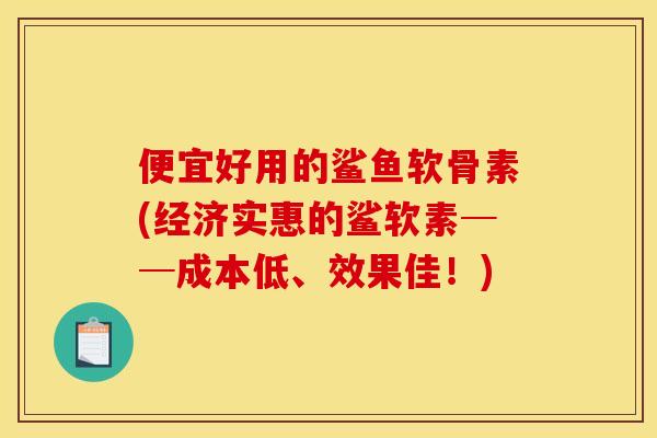 便宜好用的鲨鱼软骨素(经济实惠的鲨软素──成本低、效果佳！)