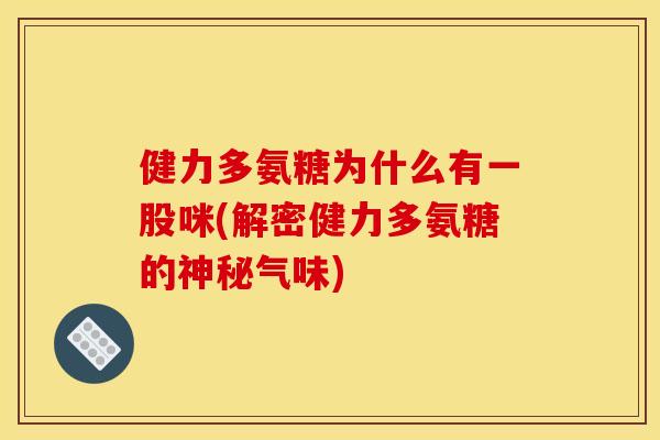 健力多氨糖为什么有一股咪(解密健力多氨糖的神秘气味)