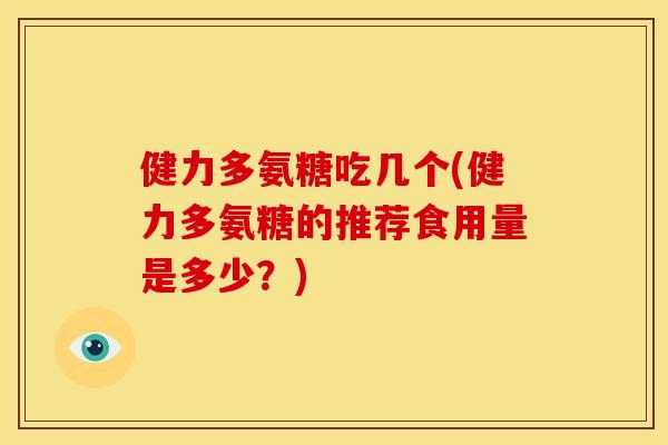 健力多氨糖吃几个(健力多氨糖的推荐食用量是多少？)