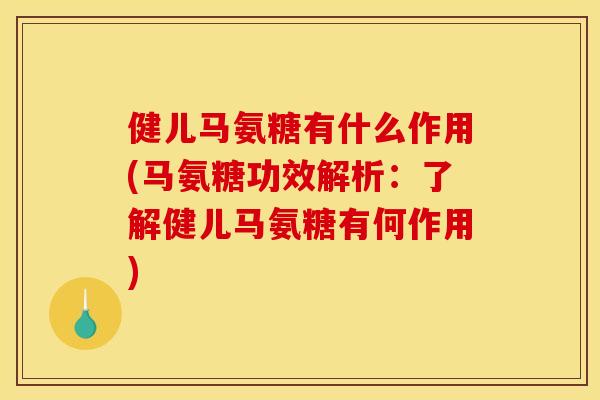 健儿马氨糖有什么作用(马氨糖功效解析：了解健儿马氨糖有何作用)