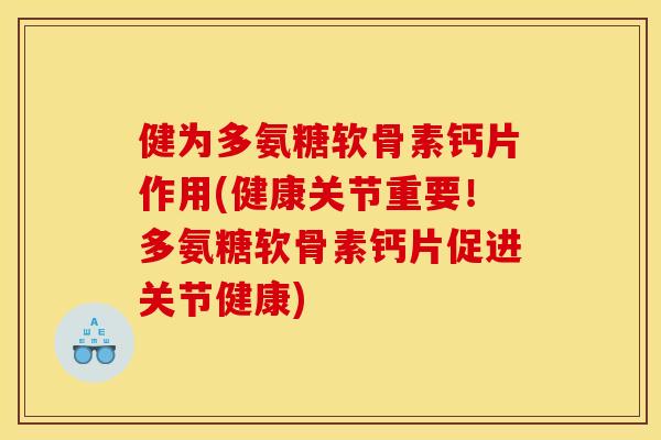 健为多氨糖软骨素钙片作用(健康关节重要!多氨糖软骨素钙片促进关节健康) 健为多氨糖软骨素钙片作用(健康关节重要!多氨糖软骨素钙片促进关节健康)