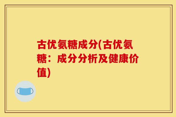 古优氨糖成分(古优氨糖：成分分析及健康价值)