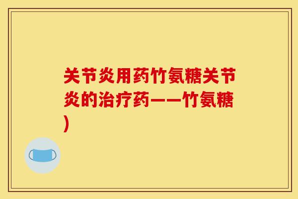 关节炎用药竹氨糖关节炎的治疗药——竹氨糖)