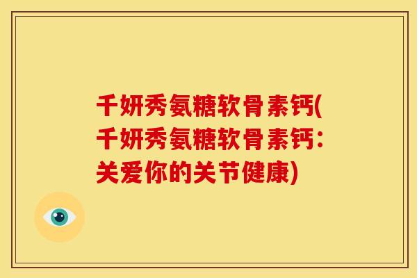 千妍秀氨糖软骨素钙(千妍秀氨糖软骨素钙：关爱你的关节健康)