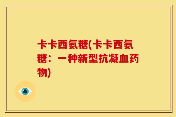 卡卡西氨糖(卡卡西氨糖：一种新型抗凝血药物)