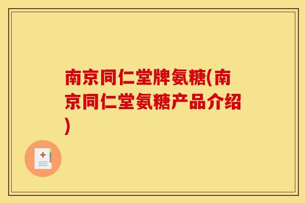 南京同仁堂牌氨糖(南京同仁堂氨糖产品介绍)