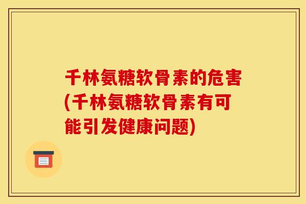 千林氨糖软骨素的危害(千林氨糖软骨素有可能引发健康问题)
