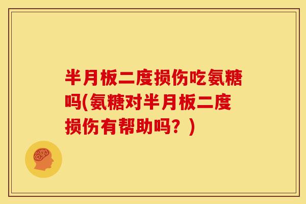二度损伤吃氨糖吗(氨糖对二度损伤有帮助吗？)