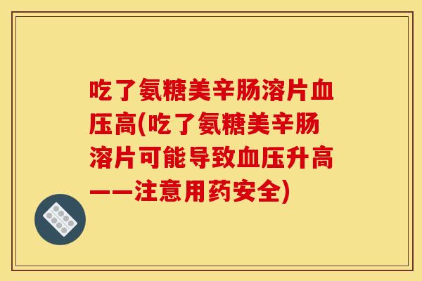 吃了氨糖美辛肠溶片血压高(吃了氨糖美辛肠溶片可能导致血压升高——注意用药安全)