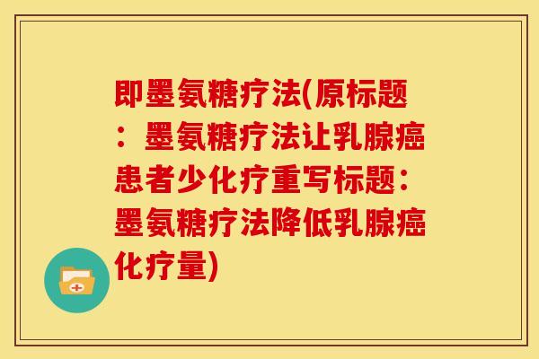 即墨氨糖疗法(原标题:墨氨糖疗法让乳腺患者少重写标题:墨氨糖疗法降低乳腺量) 即墨氨糖疗法(原标题:墨氨糖疗法让乳腺患者少重写标题:墨氨糖疗法降低乳腺量)