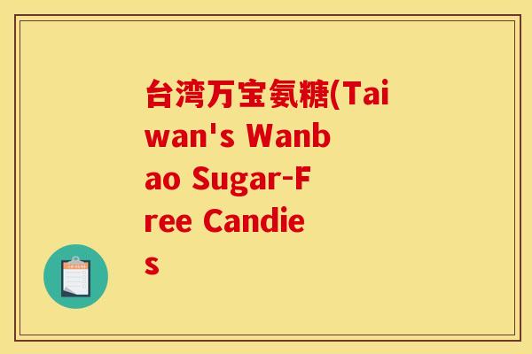 台湾万宝氨糖(Taiwan's Wanbao Sugar-Free Candies