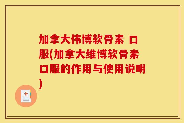 加拿大伟博软骨素 口服(加拿大维博软骨素口服的作用与使用说明) 加拿大伟博软骨素 口服(加拿大维博软骨素口服的作用与使用说明)