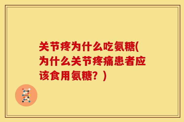 关节疼为什么吃氨糖(为什么关节患者应该食用氨糖?) 关节疼为什么吃氨糖(为什么关节患者应该食用氨糖?)