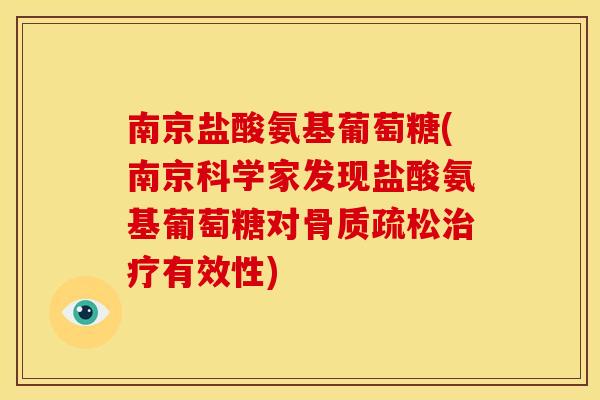 南京盐酸氨基葡萄糖(南京科学家发现盐酸氨基葡萄糖对骨质疏松治疗有效性)