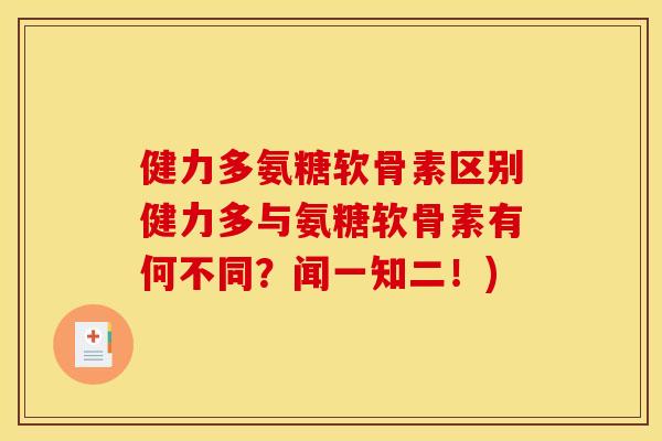 健力多氨糖软骨素区别健力多与氨糖软骨素有何不同？闻一知二！)