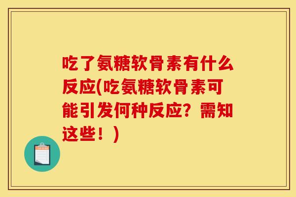 吃了氨糖软骨素有什么反应(吃氨糖软骨素可能引发何种反应?需知这些!) 吃了氨糖软骨素有什么反应(吃氨糖软骨素可能引发何种反应?需知这些!)