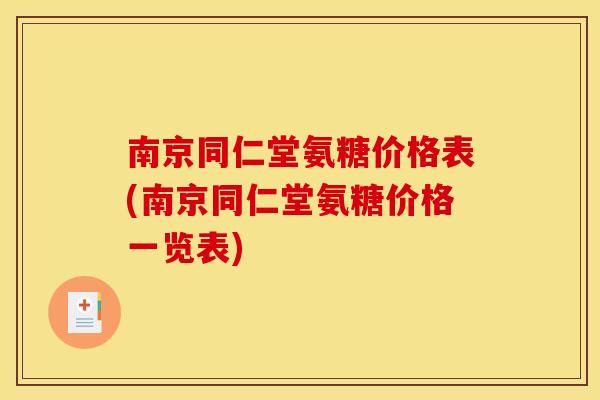 南京同仁堂氨糖价格表(南京同仁堂氨糖价格一览表)