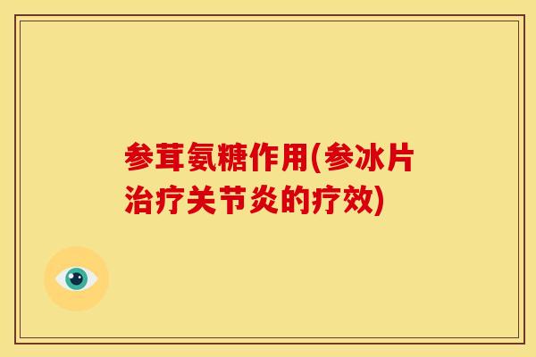 参茸氨糖作用(参冰片的疗效) 参茸氨糖作用(参冰片的疗效)