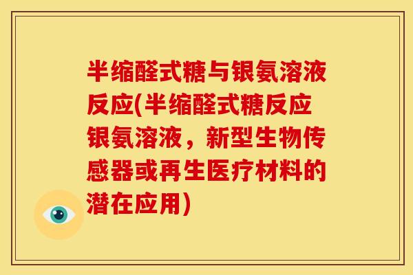 半缩醛式糖与银氨溶液反应(半缩醛式糖反应银氨溶液,新型生物传感器或再生医疗材料的潜在应用) 半缩醛式糖与银氨溶液反应(半缩醛式糖反应银氨溶液,新型生物传感器或再生医疗材料的潜在应用)