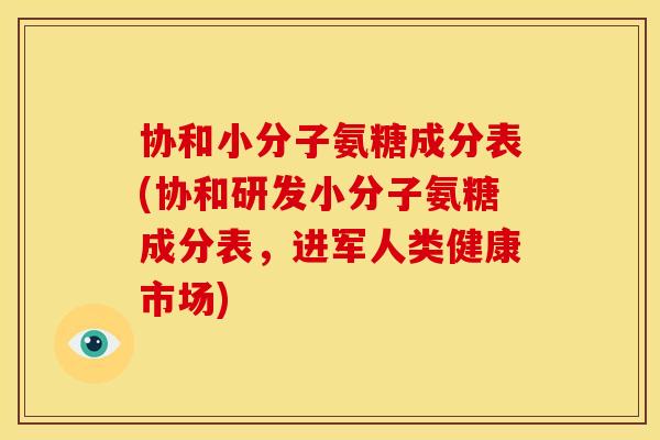 协和小分子氨糖成分表(协和研发小分子氨糖成分表，进军人类健康市场)