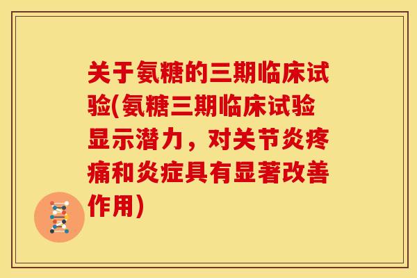 关于氨糖的三期临床试验(氨糖三期临床试验显示潜力，对关节炎疼痛和炎症具有显著改善作用)