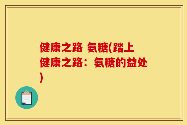 健康之路 氨糖(踏上健康之路：氨糖的益处)