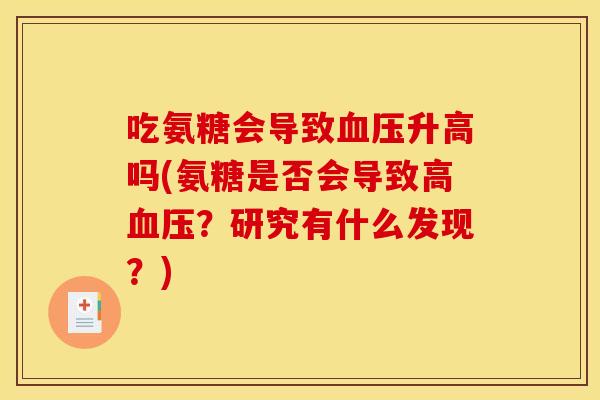 吃氨糖会导致血压升高吗(氨糖是否会导致高血压？研究有什么发现？)