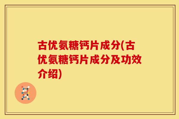 古优氨糖钙片成分(古优氨糖钙片成分及功效介绍)