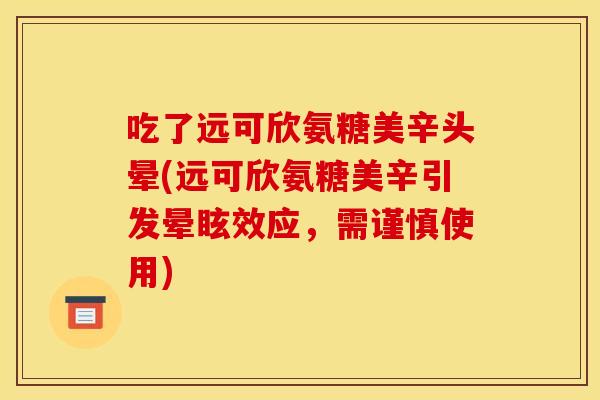 吃了远可欣氨糖美辛头晕(远可欣氨糖美辛引发晕眩效应，需谨慎使用)