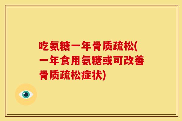 吃氨糖一年骨质疏松(一年食用氨糖或可改善骨质疏松症状)
