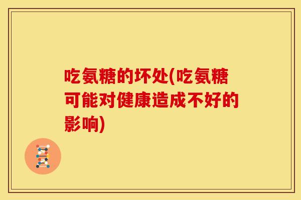 吃氨糖的坏处(吃氨糖可能对健康造成不好的影响)