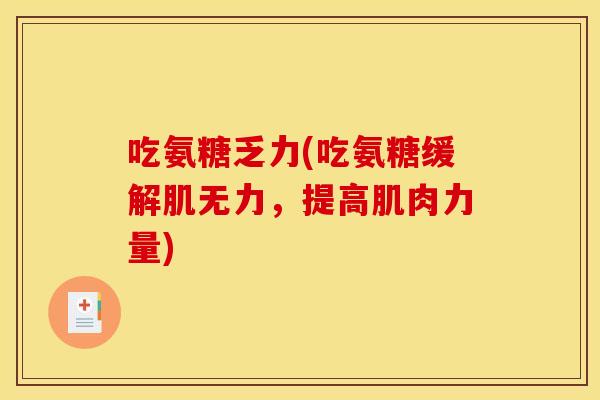 吃氨糖乏力(吃氨糖缓解肌无力，提高肌肉力量)