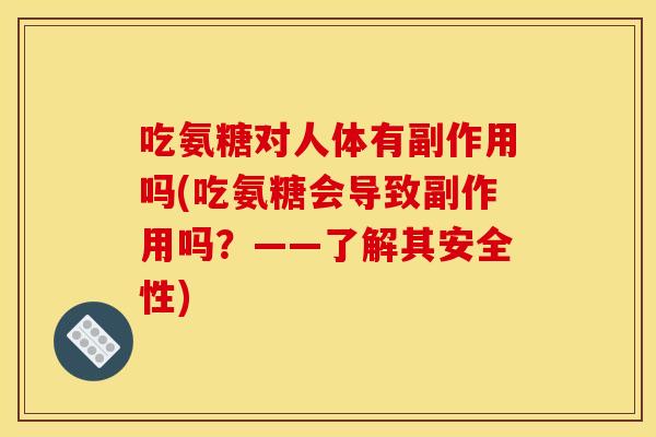 吃氨糖对人体有副作用吗(吃氨糖会导致副作用吗？——了解其安全性)