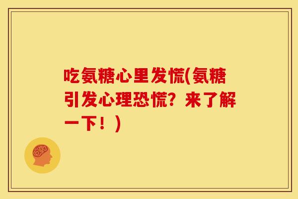 吃氨糖心里发慌(氨糖引发心理恐慌？来了解一下！)