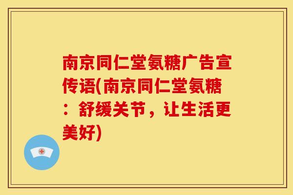 南京同仁堂氨糖广告宣传语(南京同仁堂氨糖：舒缓关节，让生活更美好)