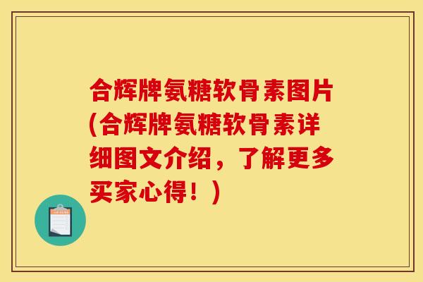 合辉牌氨糖软骨素图片(合辉牌氨糖软骨素详细图文介绍，了解更多买家心得！)