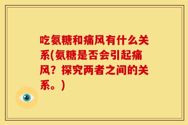 吃氨糖和有什么关系(氨糖是否会引起?探究两者之间的关系。) 吃氨糖和有什么关系(氨糖是否会引起?探究两者之间的关系。)