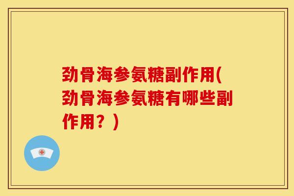 劲骨海参氨糖副作用(劲骨海参氨糖有哪些副作用？)