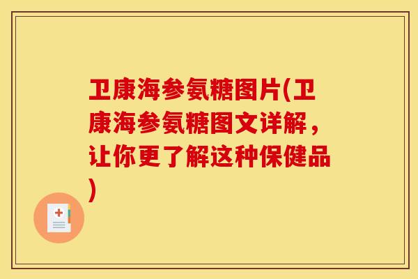 卫康海参氨糖图片(卫康海参氨糖图文详解，让你更了解这种保健品)