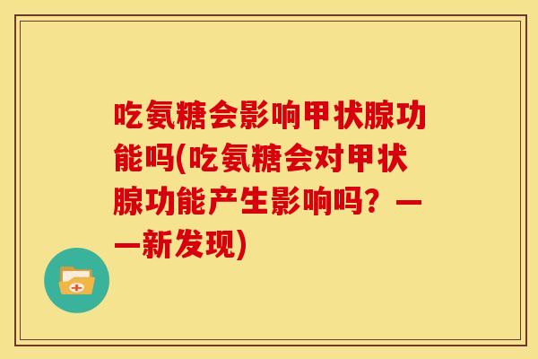 吃氨糖会影响甲状腺功能吗(吃氨糖会对甲状腺功能产生影响吗？——新发现)
