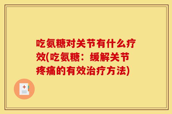 吃氨糖对关节有什么疗效(吃氨糖：缓解关节的有效方法)