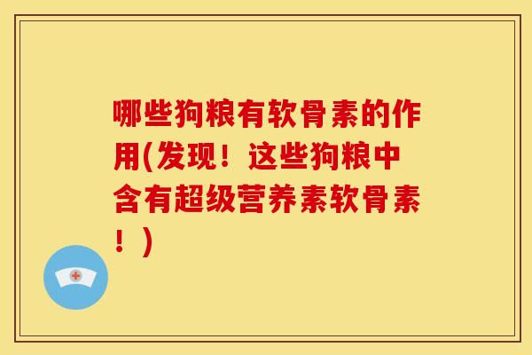 哪些狗粮有软骨素的作用(发现!这些狗粮中含有超级营养素软骨素!) 哪些狗粮有软骨素的作用(发现!这些狗粮中含有超级营养素软骨素!)