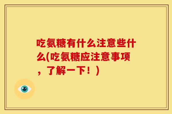 吃氨糖有什么注意些什么(吃氨糖应注意事项，了解一下！)