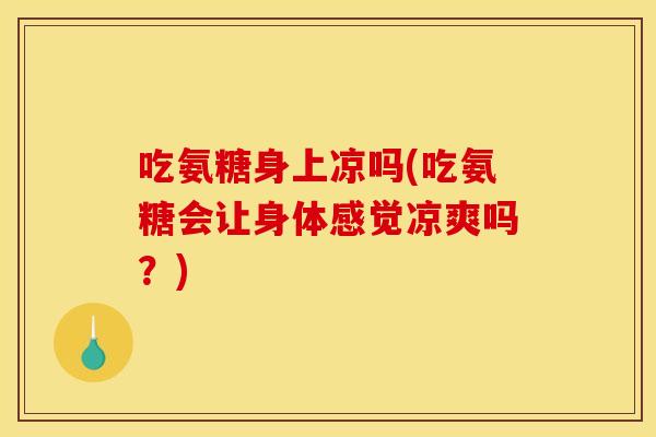 吃氨糖身上凉吗(吃氨糖会让身体感觉凉爽吗？)