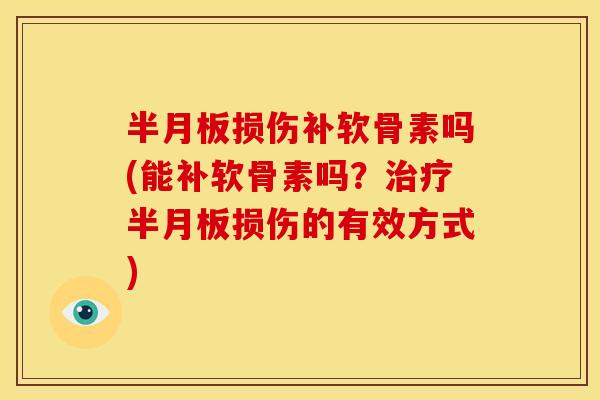 损伤补软骨素吗(能补软骨素吗?损伤的有效方式) 损伤补软骨素吗(能补软骨素吗?损伤的有效方式)