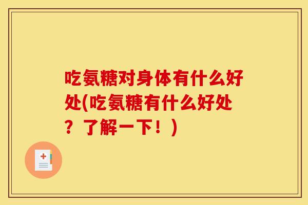 吃氨糖对身体有什么好处(吃氨糖有什么好处?了解一下!) 吃氨糖对身体有什么好处(吃氨糖有什么好处?了解一下!)
