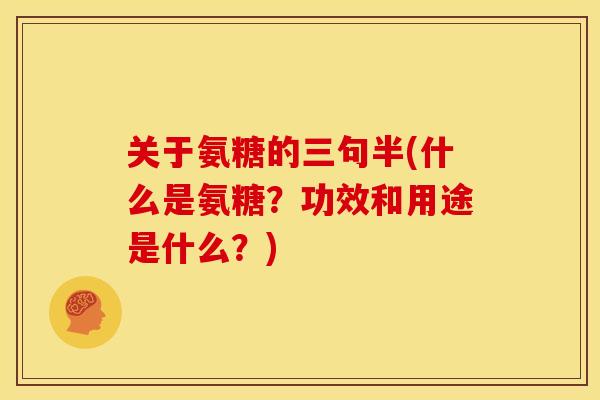 关于氨糖的三句半(什么是氨糖？功效和用途是什么？)