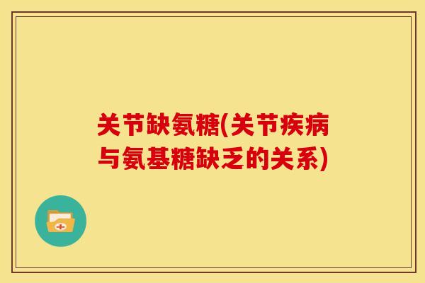 关节缺氨糖(关节疾病与氨基糖缺乏的关系)