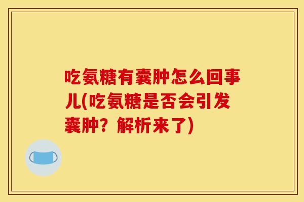 吃氨糖有囊肿怎么回事儿(吃氨糖是否会引发囊肿？解析来了)